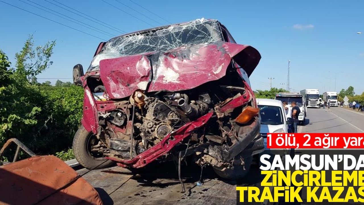 Samsun'da zincirleme trafik kazası: 1 ölü, 2 ağır yaralı