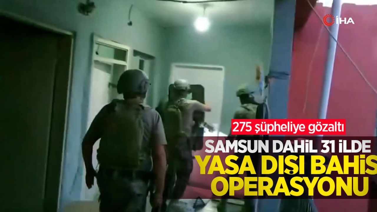 Samsun dahil 31 ilde yasa dışı bahis operasyonu: 275 şüpheliye gözaltı