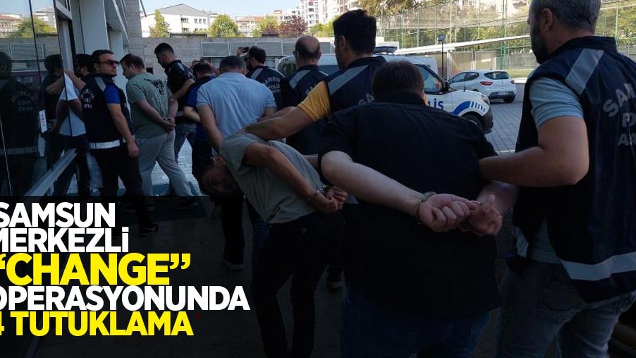 Samsun merkezli "change" operasyonunda 4 tutuklama