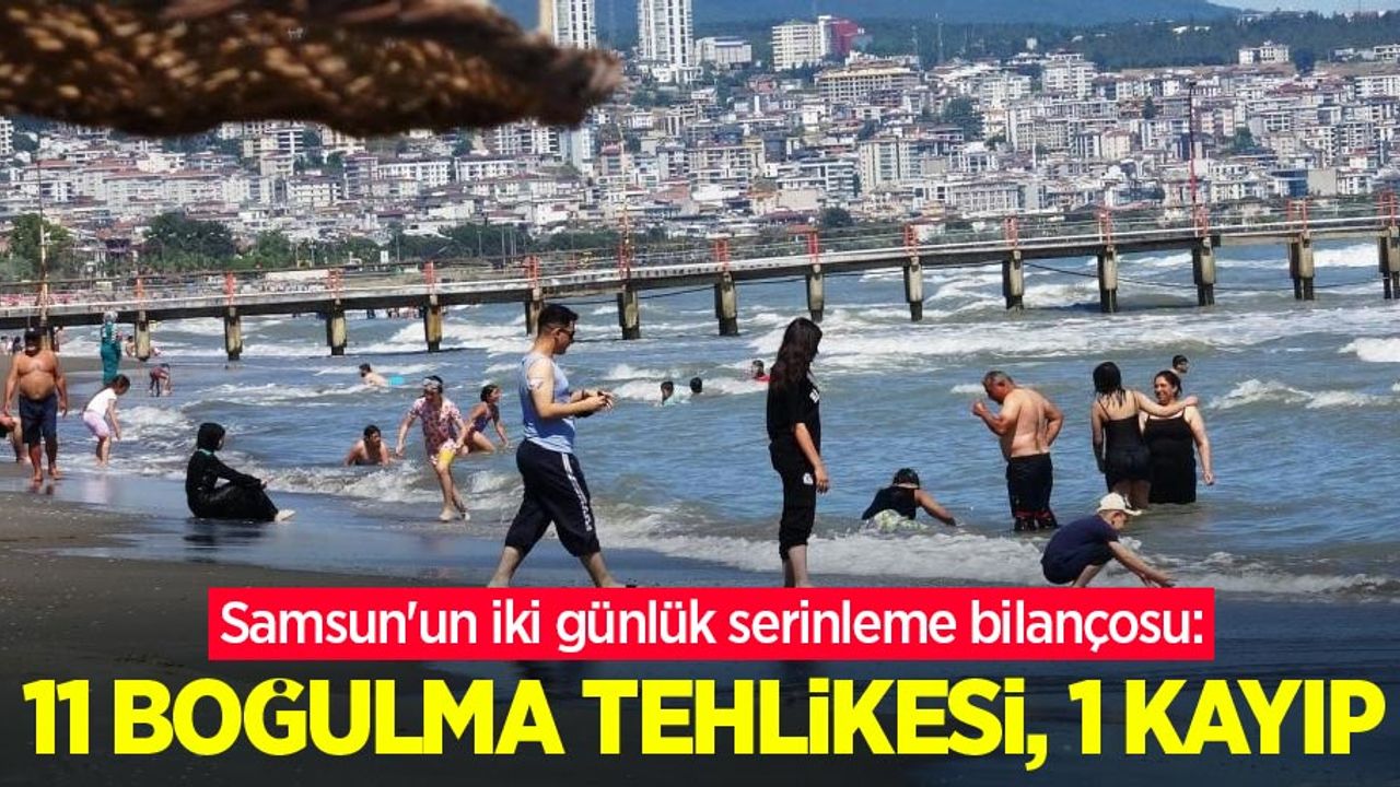 Samsun'un iki günlük serinleme bilançosu: 11 boğulma tehlikesi, 1 kayıp