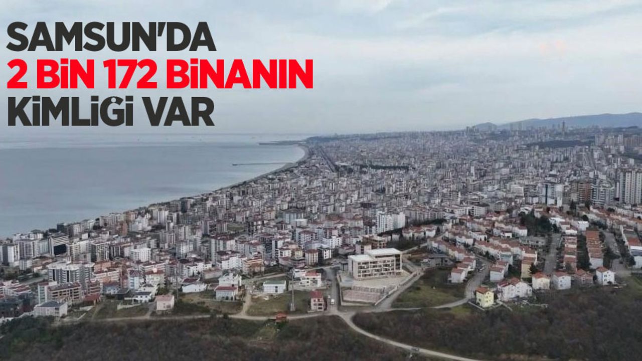 Samsun’da 2 bin 172 binanın kimliği var