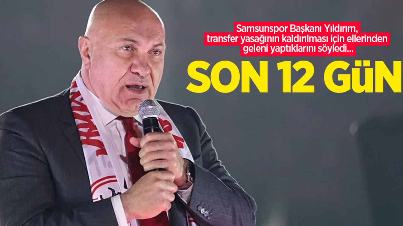 Samsunspor Başkanı Yıldırım, transfer yasağının kaldırılması için ellerinden geleni yaptıklarını söyledi...  SON 12 GÜN 