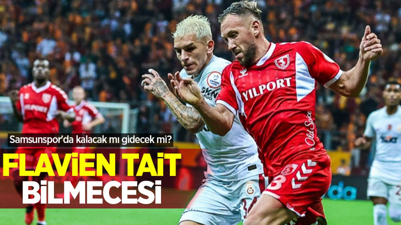 Samsunspor'da kalacak mı gidecek mi?  FLAVİEN TAİT  BİLMECESİ