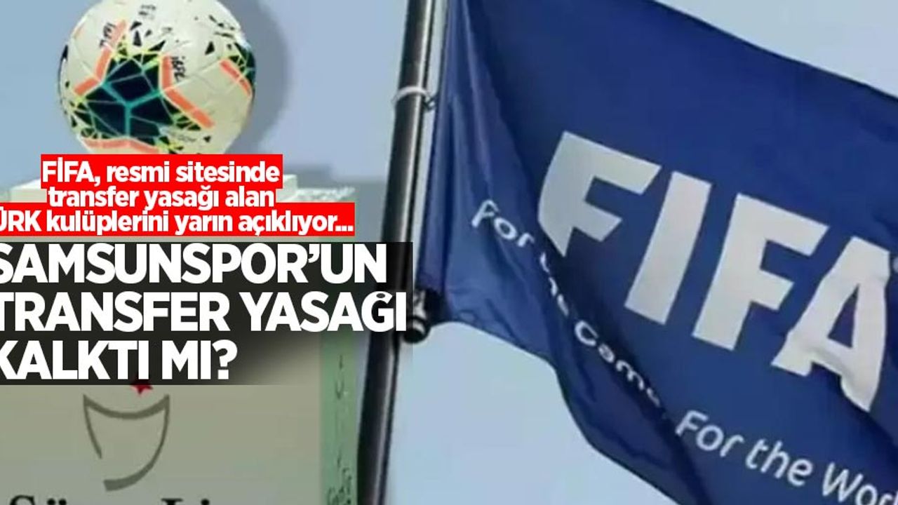 Samsunspor'un transfer yasağı kalktı mı? FIFA, resmi sitesinde transfer yasağı alan Türk kulüplerini yarın açıklıyor...