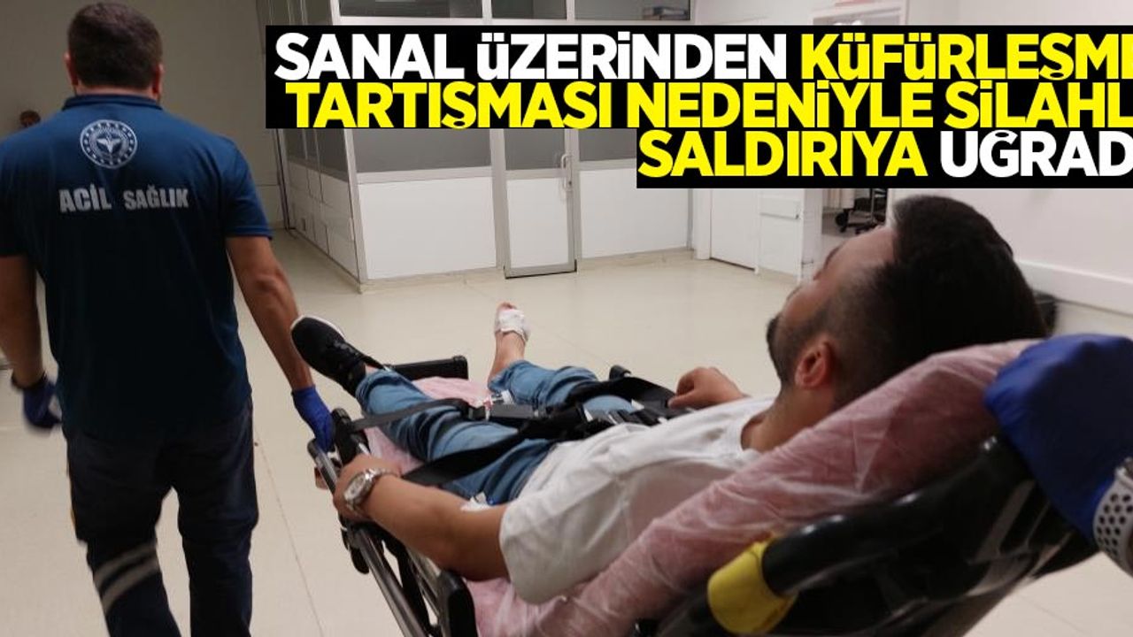 Sanal üzerinden küfürleşme tartışması nedeniyle silahlı saldırıya uğradı