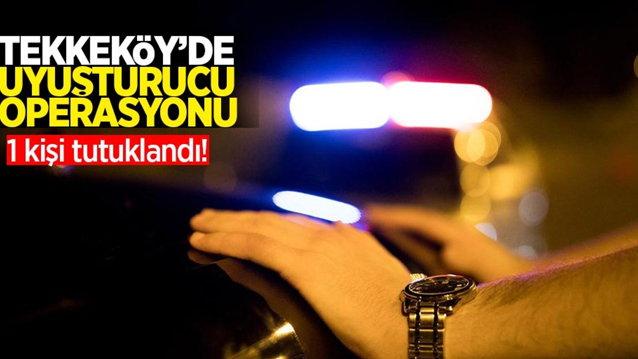 Tekkeköy'de uyuşturucu operasyonu: 1 kişi tutuklandı!