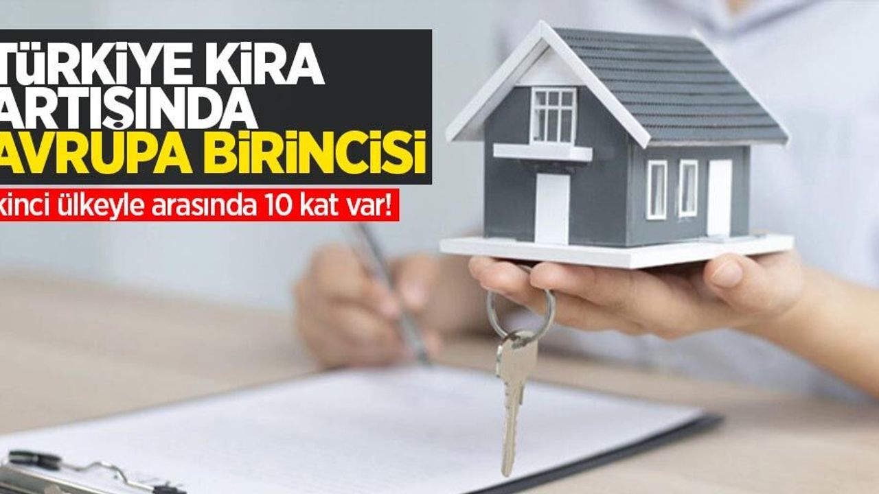 Türkiye kira artışında Avrupa birincisi: İkinciyle arasında 10 kat var!