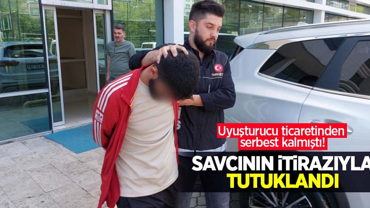 Uyuşturucu ticaretinden serbest kalmıştı! Savcının itirazıyla tutuklandı