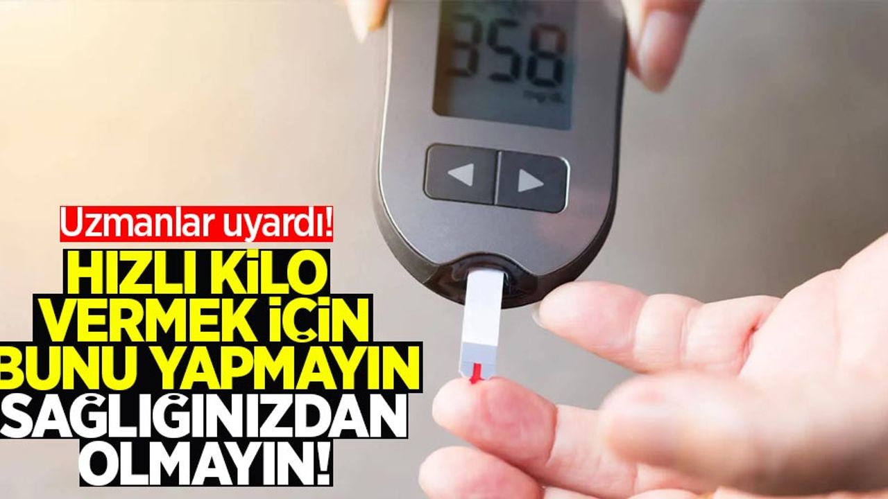 Uzmanlar uyardı: Hızlı kilo vermek için bunu yapmayın sağlığınızdan olmayın!