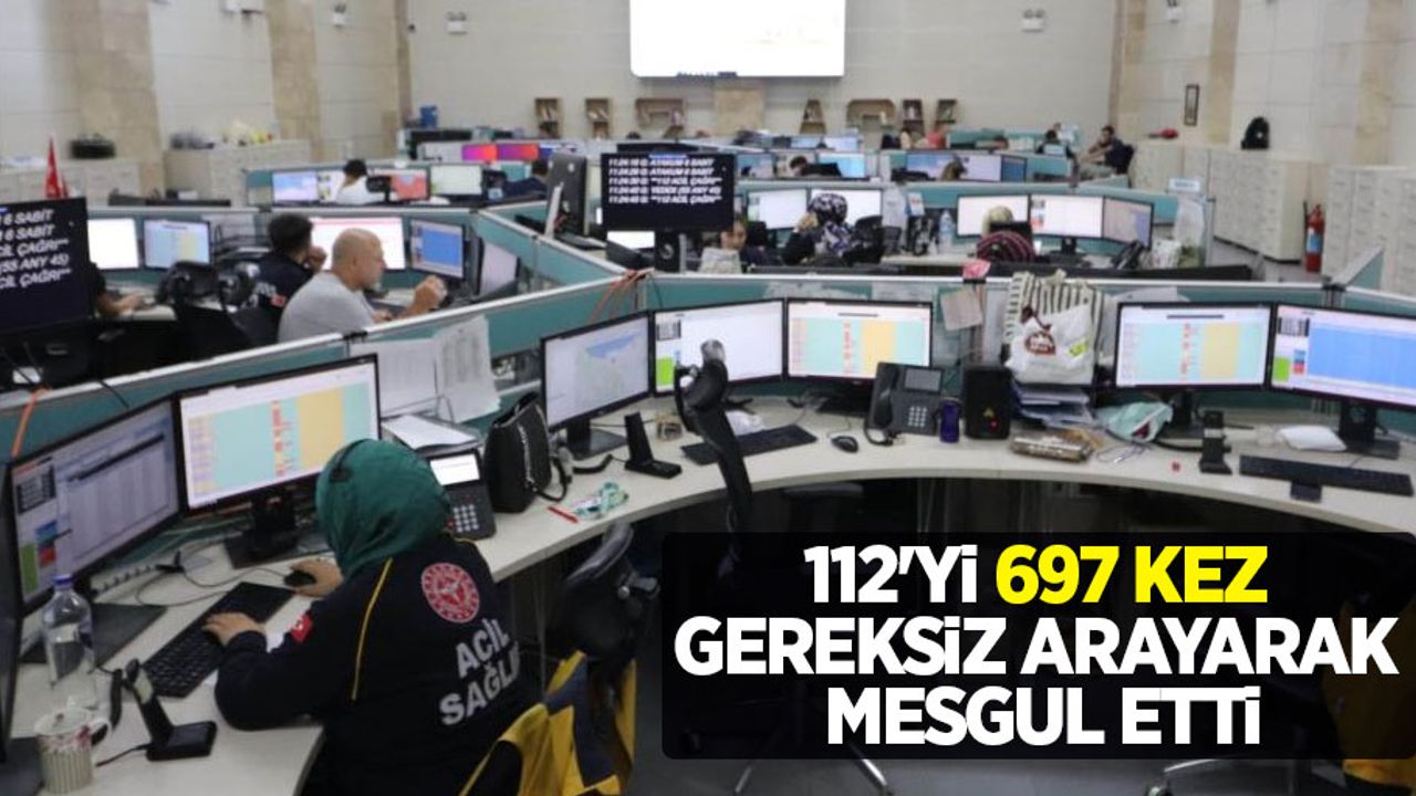 112'yi 697 kez gereksiz arayarak meşgul etti