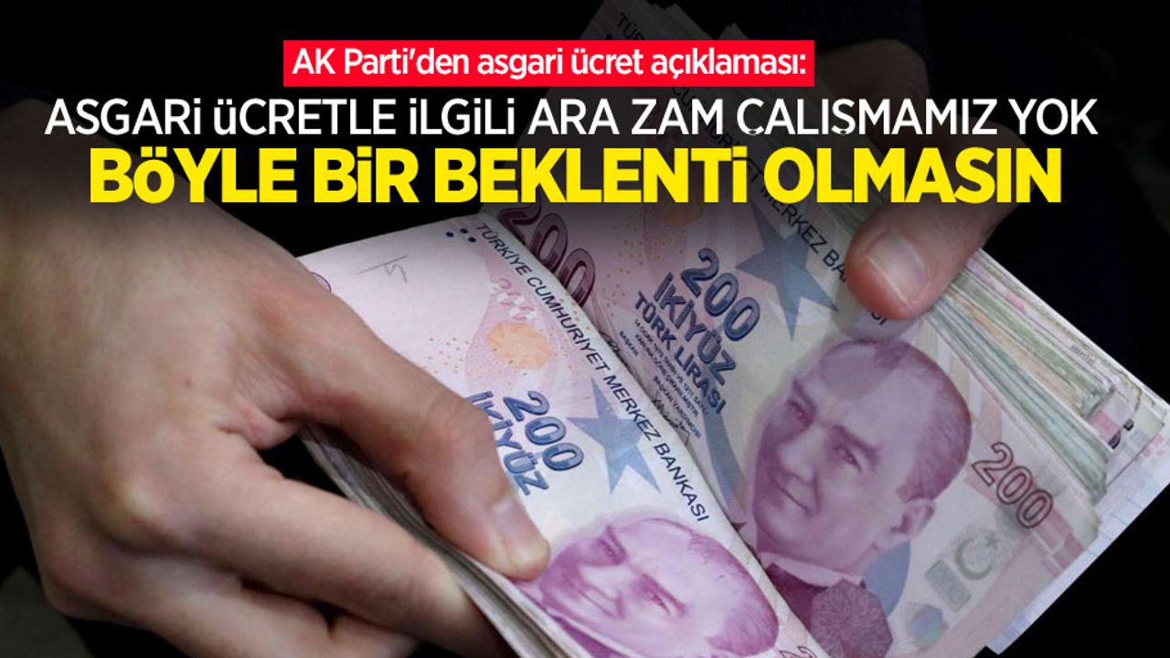 AK Parti'den asgari ücret açıklaması: Asgari ücretle ilgili ara zam çalışmamız yok, böyle bir beklenti olmasın