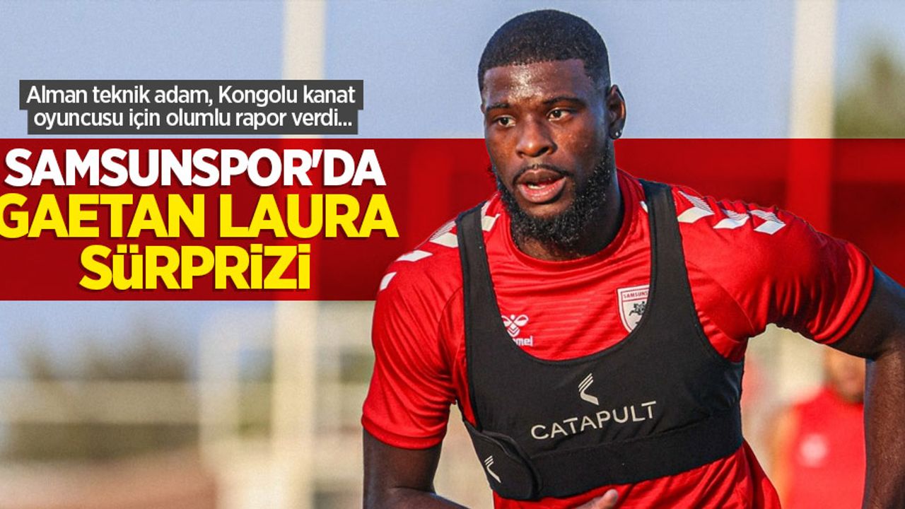Alman teknik adam, Kongolu kanat oyuncusu için olumlu rapor verdi... SAMSUNSPOR'DA GAETAN LAURA SÜRPRİZİ 