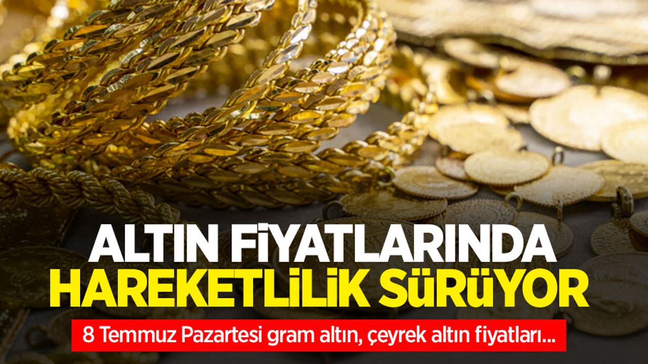 Altın fiyatları ne kadar? 8 Temmuz Pazartesi gram altın, çeyrek altın fiyatları...