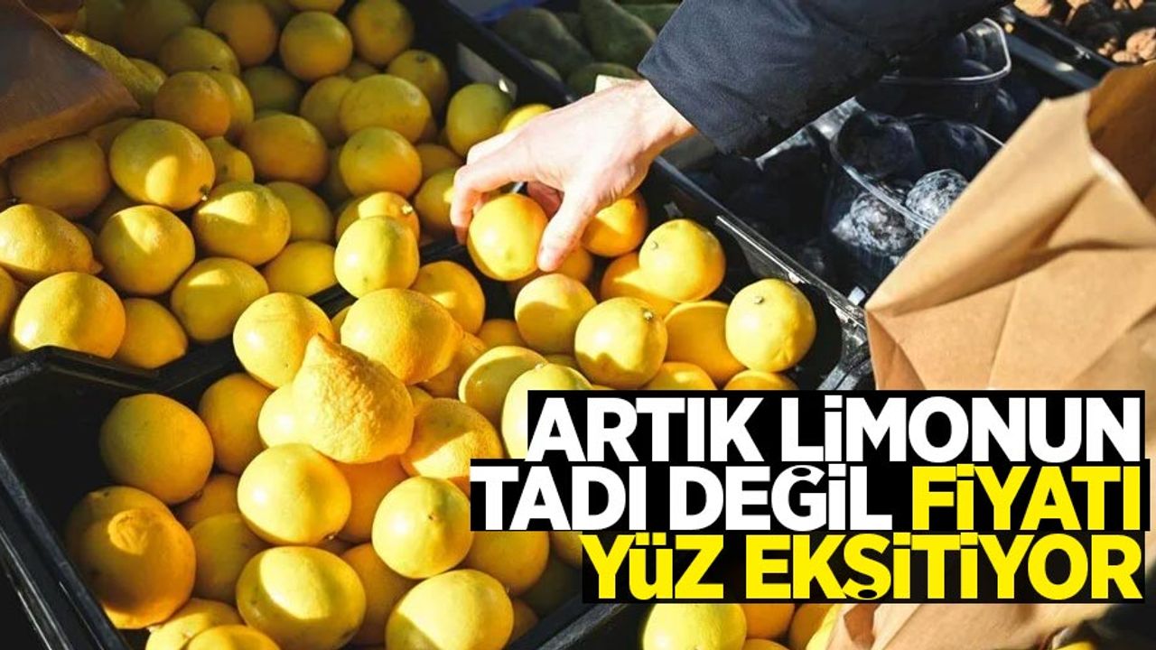 Artık limonun tadı değil fiyatı yüz ekşitiyor!