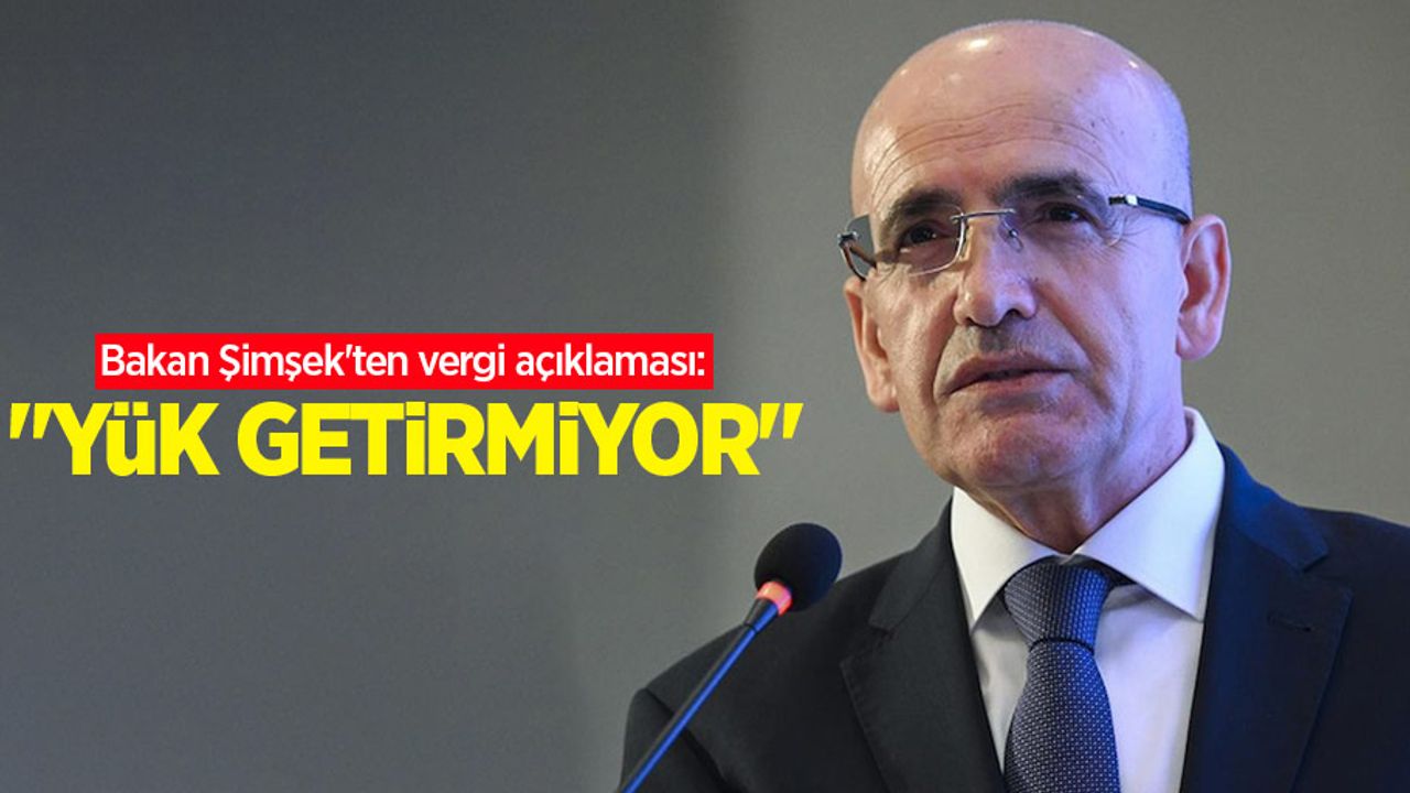 Bakan Şimşek'ten vergi açıklaması: "Yük getirmiyor"
