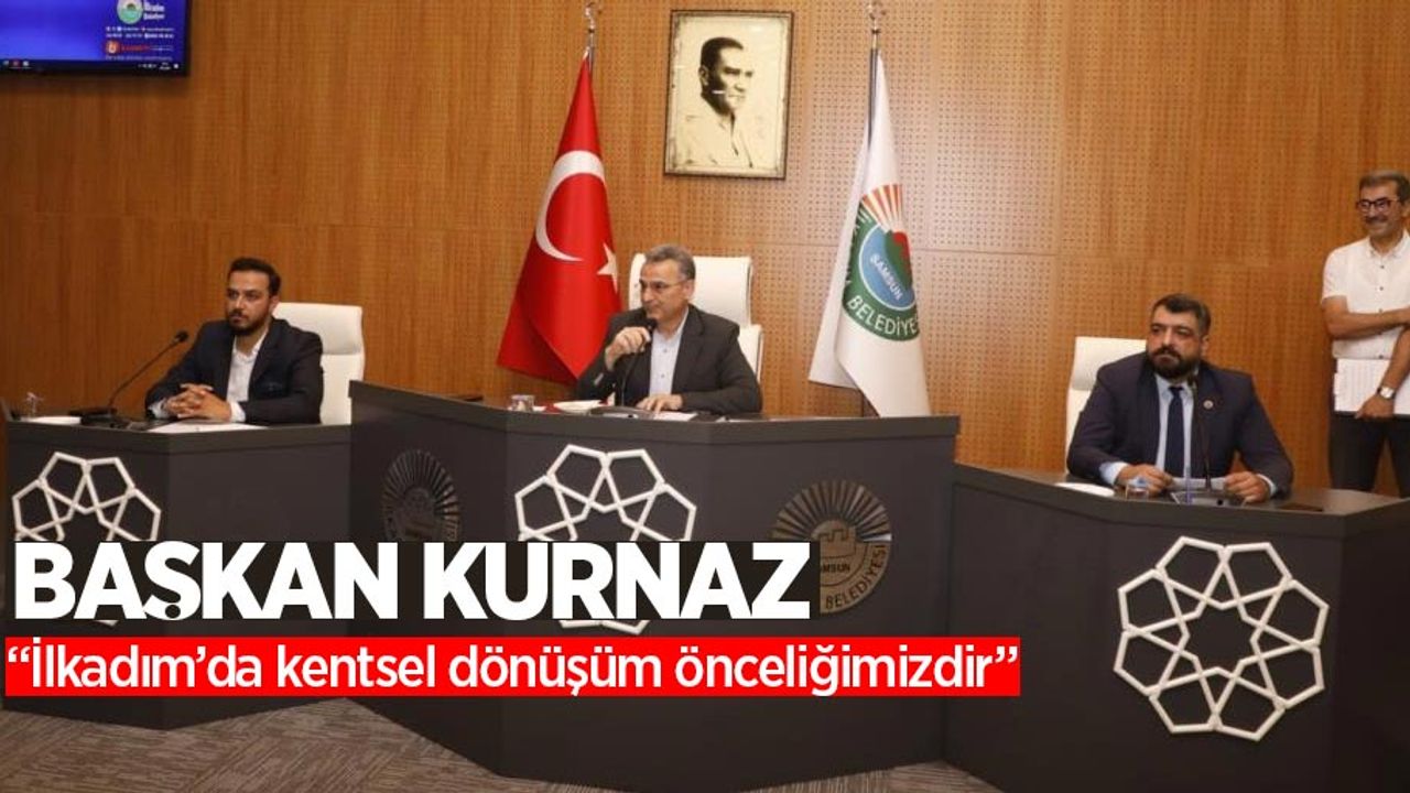 Başkan Kurnaz: "İlkadım'da kentsel dönüşüm önceliğimizdir."