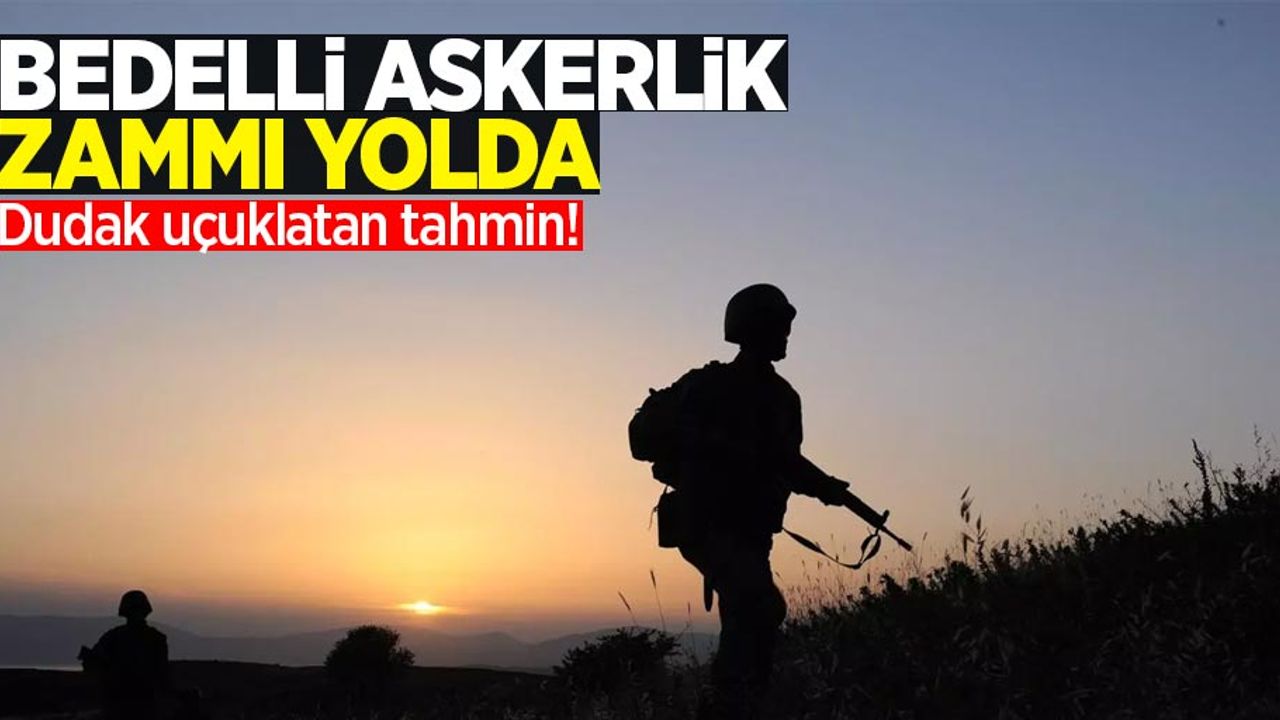 Bedelli askerlik zammı yolda: Dudak uçuklatan tahmin!