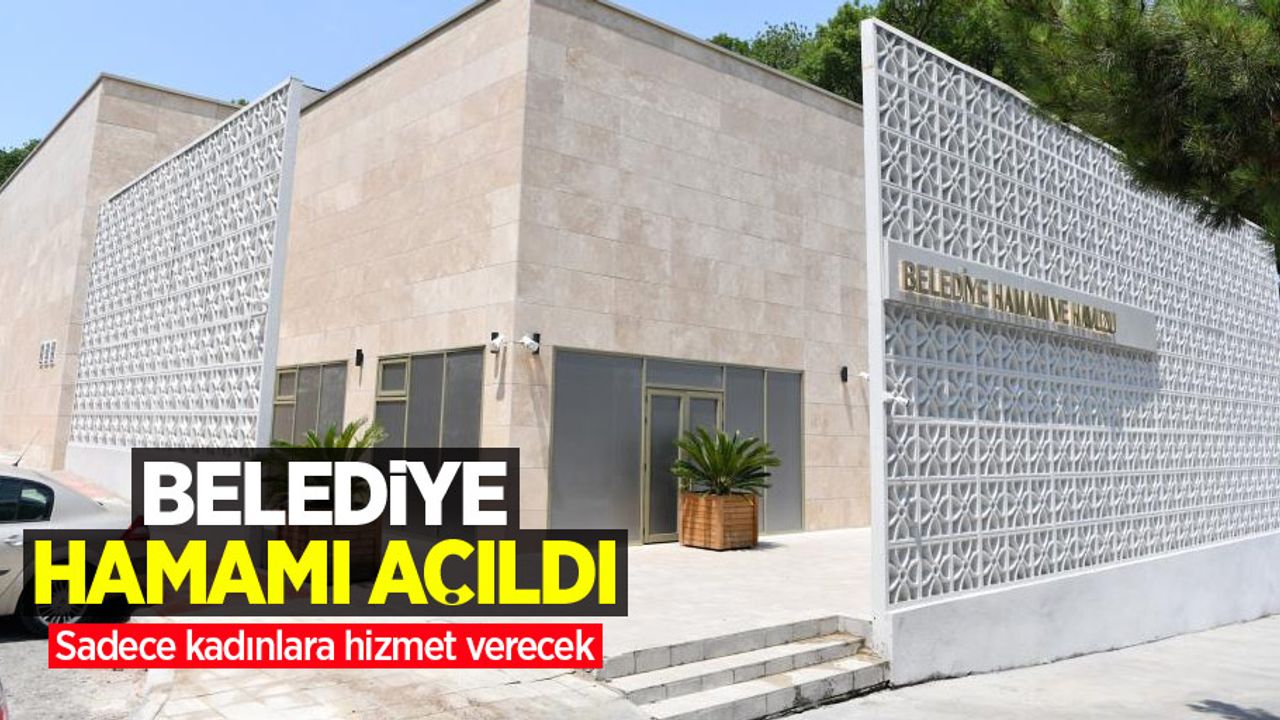 Belediye Hamamı açıldı: Sadece kadınlara hizmet verecek