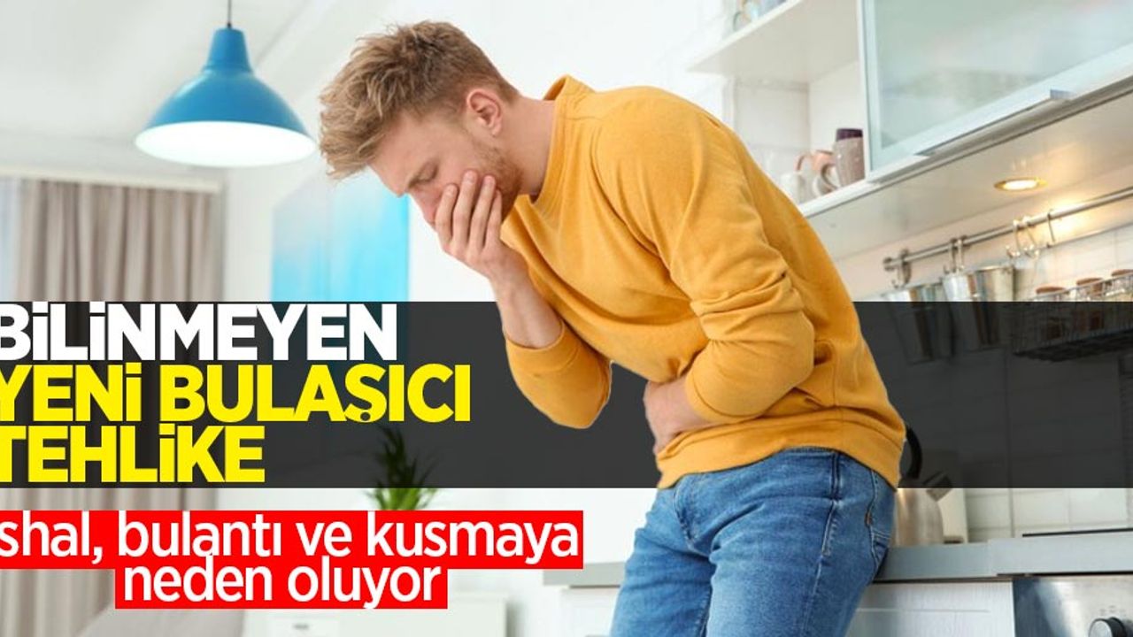 Bilinmeyen yeni bulaşıcı tehlike: ishal, bulantı ve kusmaya neden oluyor