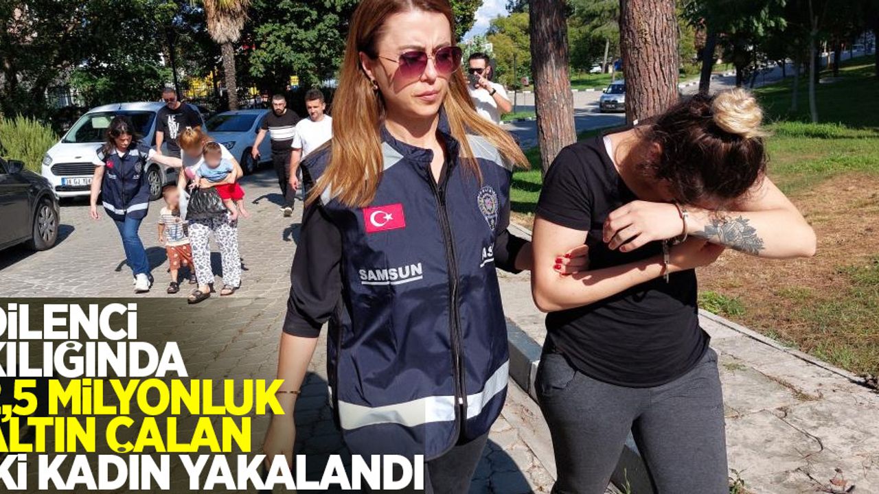 Dilenci kılığında 2,5 milyonluk altın çalan iki kadın yakalandı