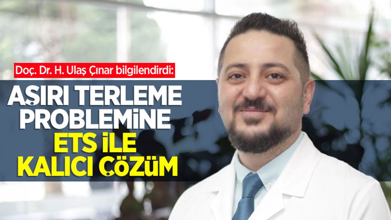 Doç. Dr. H. Ulaş Çınar bilgilendirdi: Aşırı terleme problemine ETS ile kalıcı çözüm