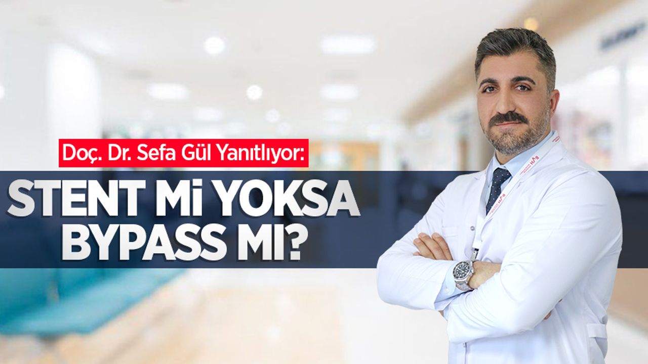 Doç. Dr. Sefa Gül Yanıtlıyor: Stent mi yoksa Bypass mı?