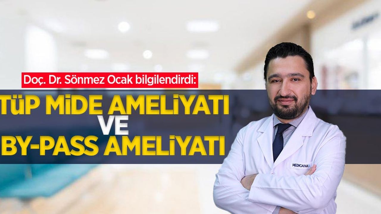 Doç. Dr. Sönmez Ocak bilgilendirdi: Tüp mide ameliyatı ve By-pass ameliyatı