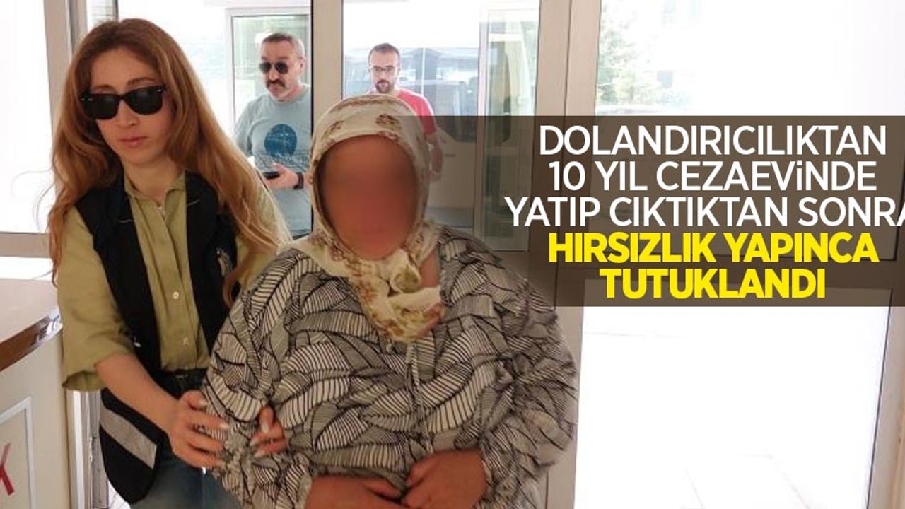 Dolandırıcılıktan 10 yıl cezaevinde yatıp çıktıktan sonra hırsızlık yapınca tutuklandı