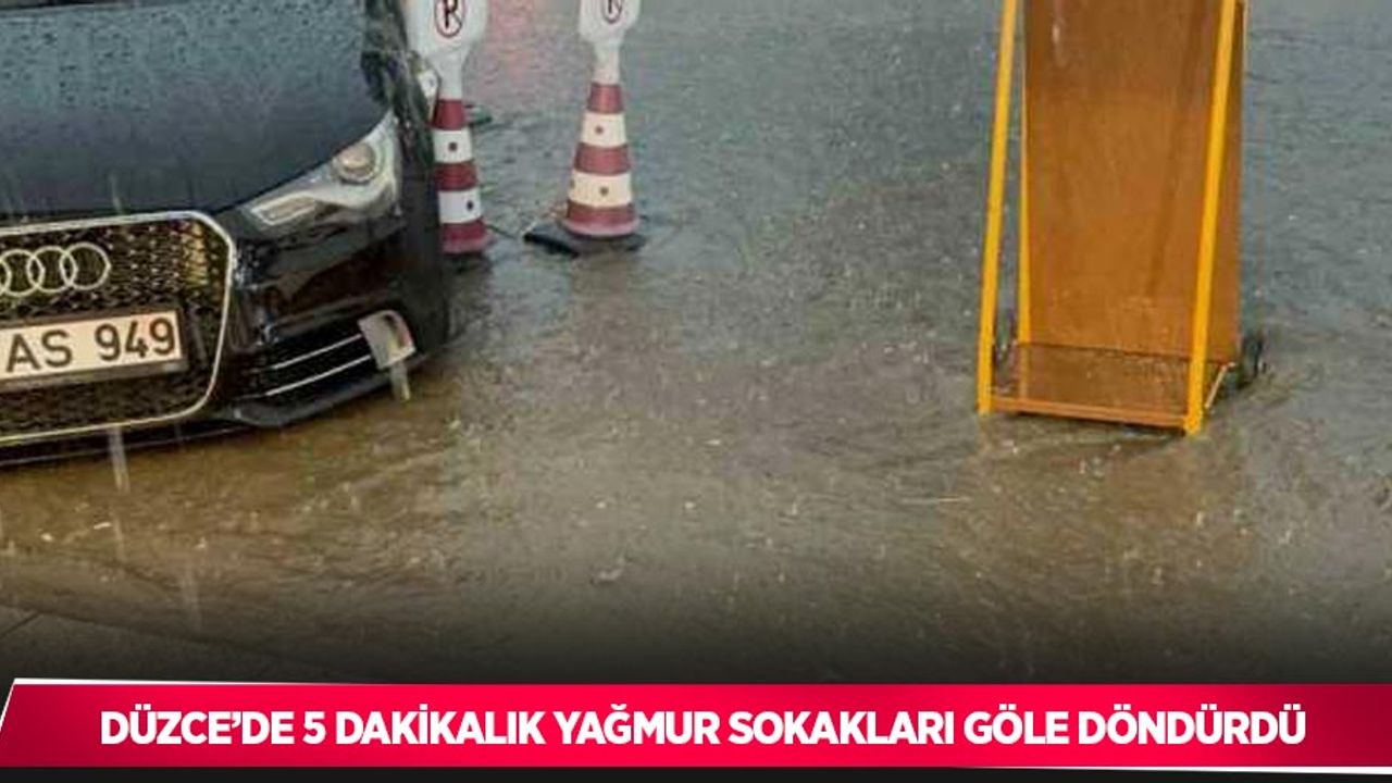 Düzce’de 5 dakikalık yağmur sokakları göle döndürdü