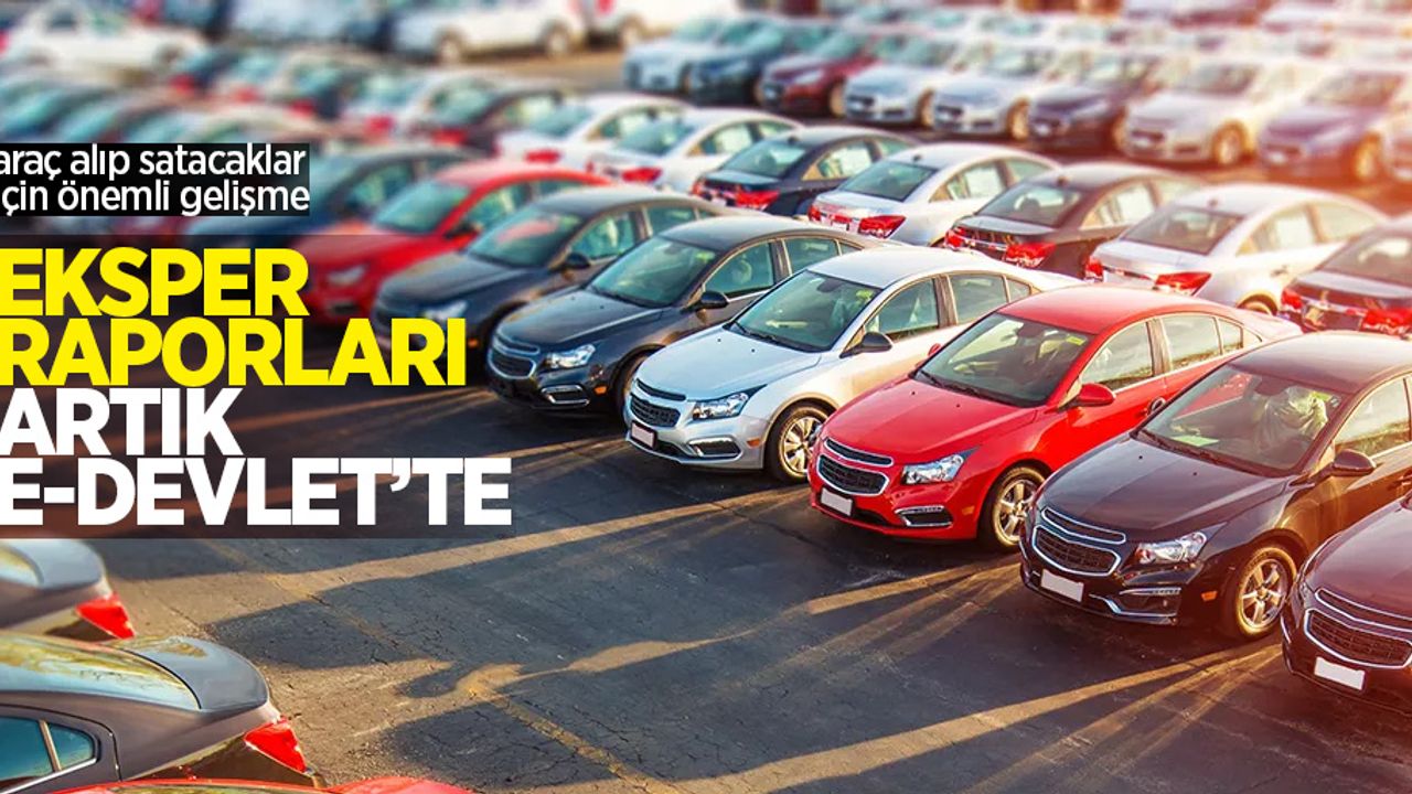 Eksper raporları artık E-Devlet'te: Araç alıp satacaklar için önemli gelişme