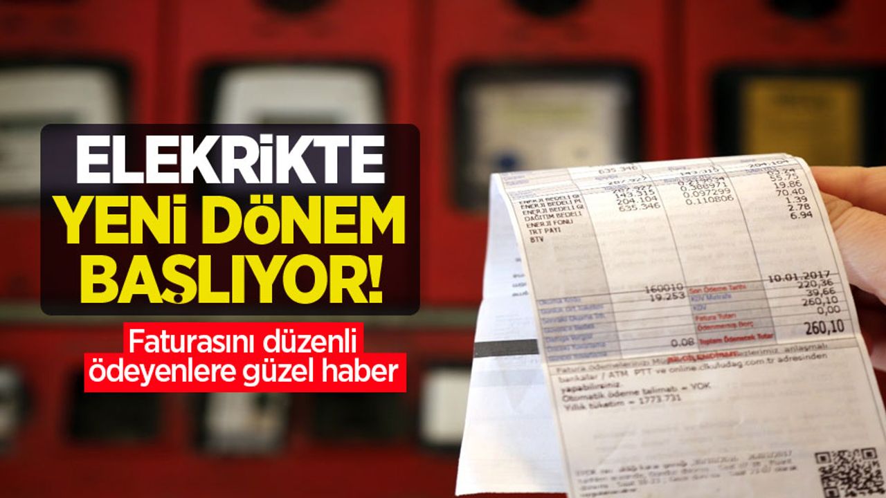 Elektrikte yeni dönem başlıyor! Faturasını düzenli ödeyenlere güzel haber