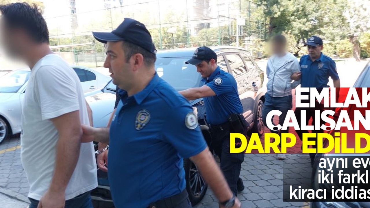 Emlak çalışanı darp edildi: Aynı eve iki farklı kiracı iddiası