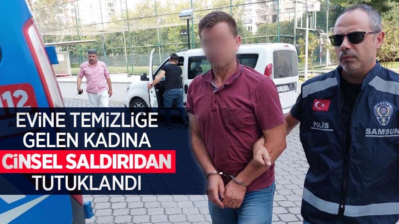 Evine temizliğe gelen kadına cinsel saldırıdan tutuklandı