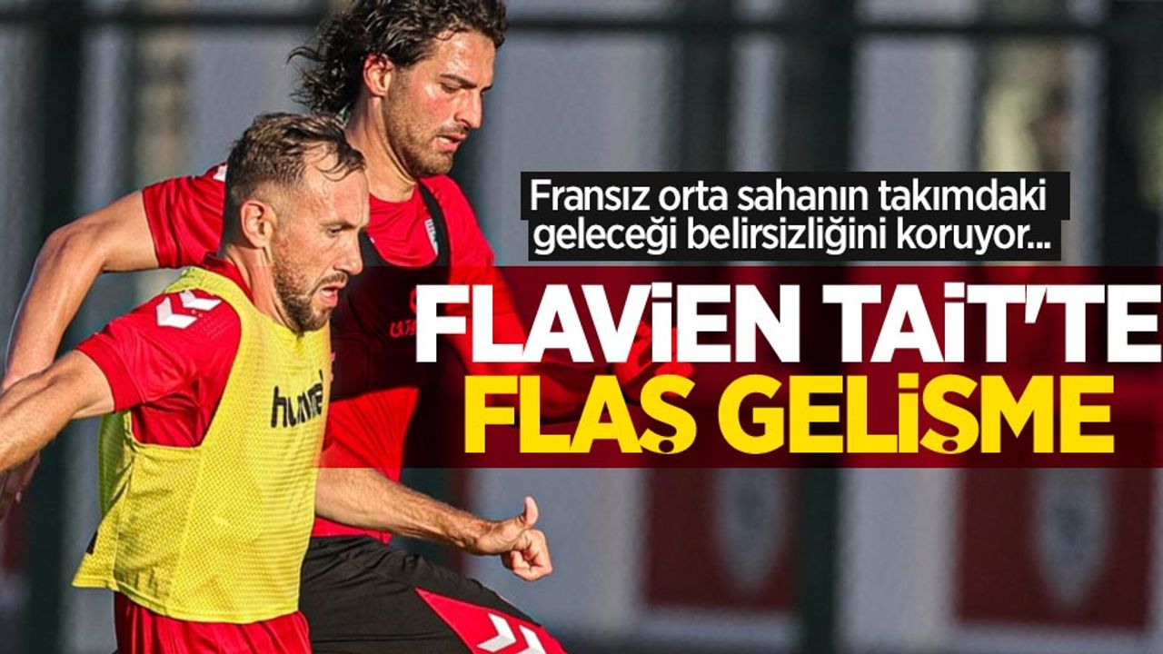 Fransız orta sahanın takımdaki geleceği belirsizliğini koruyor...  FLAVİEN TAİT'TE FLAŞ GELİŞME