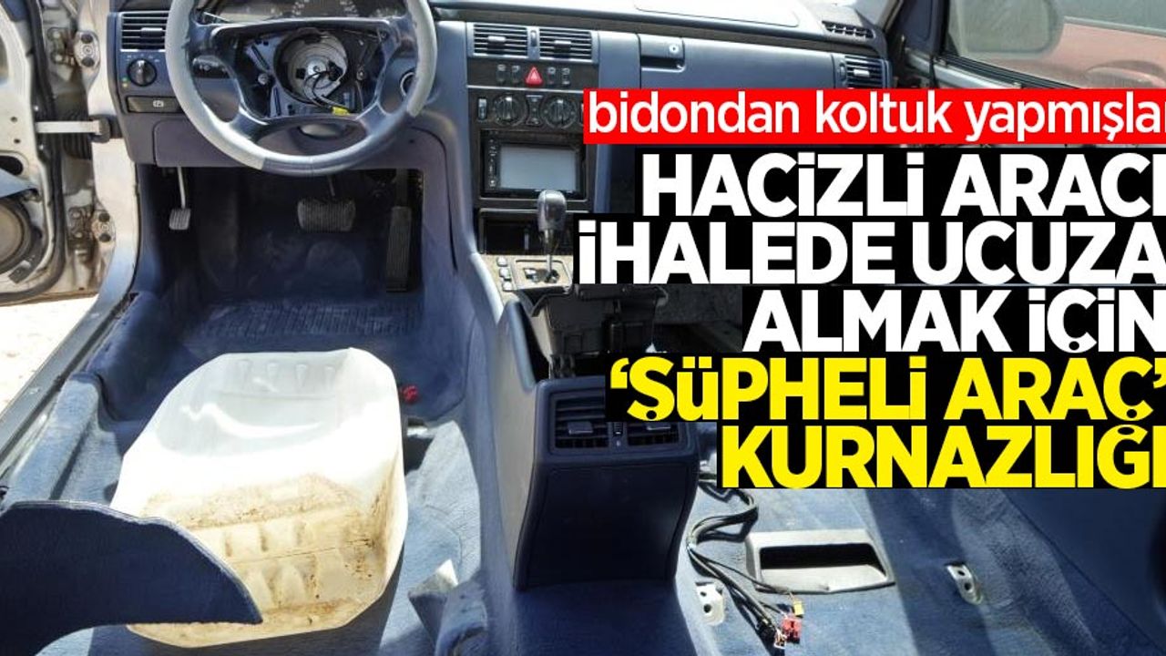 Hacizli aracı ihalede ucuza almak için 'şüpheli araç' kurnazlığı: Bidondan koltuk yapmışlar!