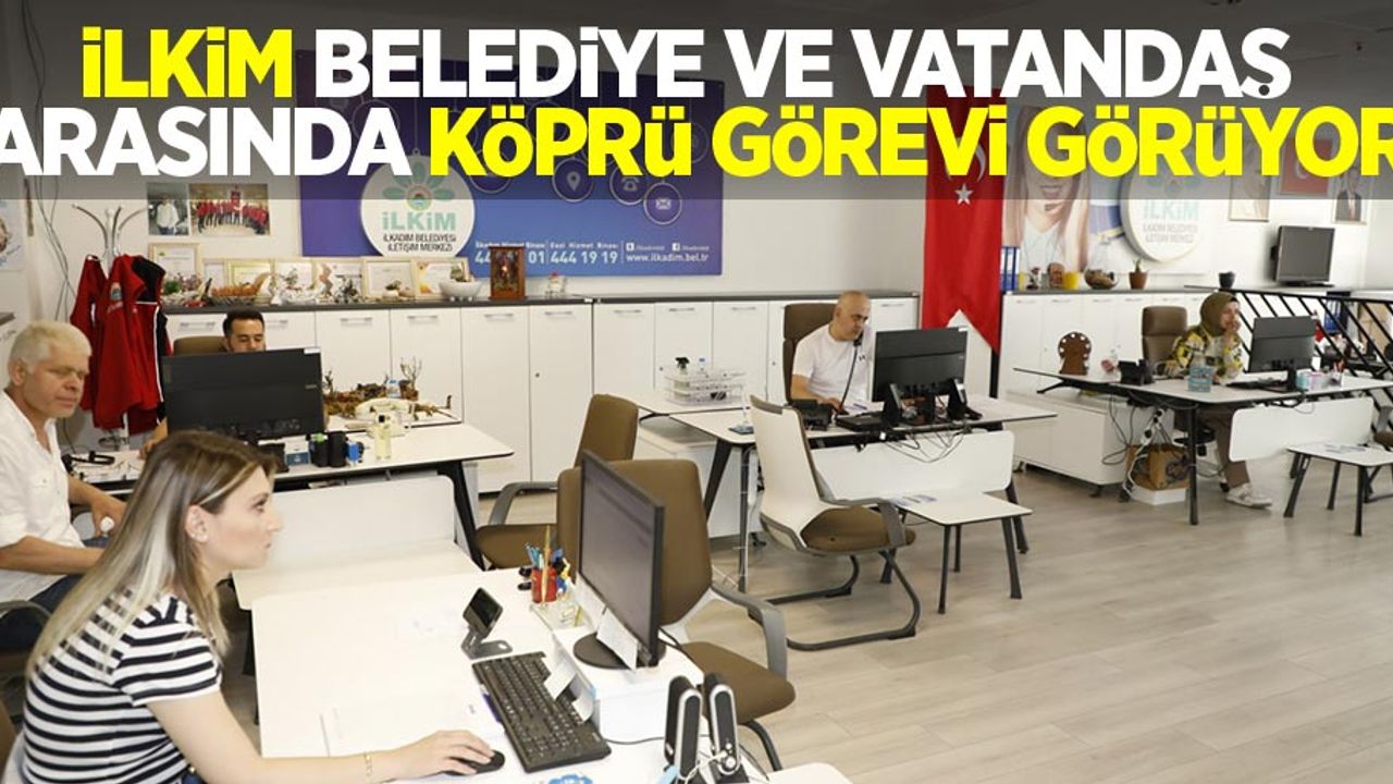 İLKİM belediye ve vatandaş arasında köprü görevi görüyor