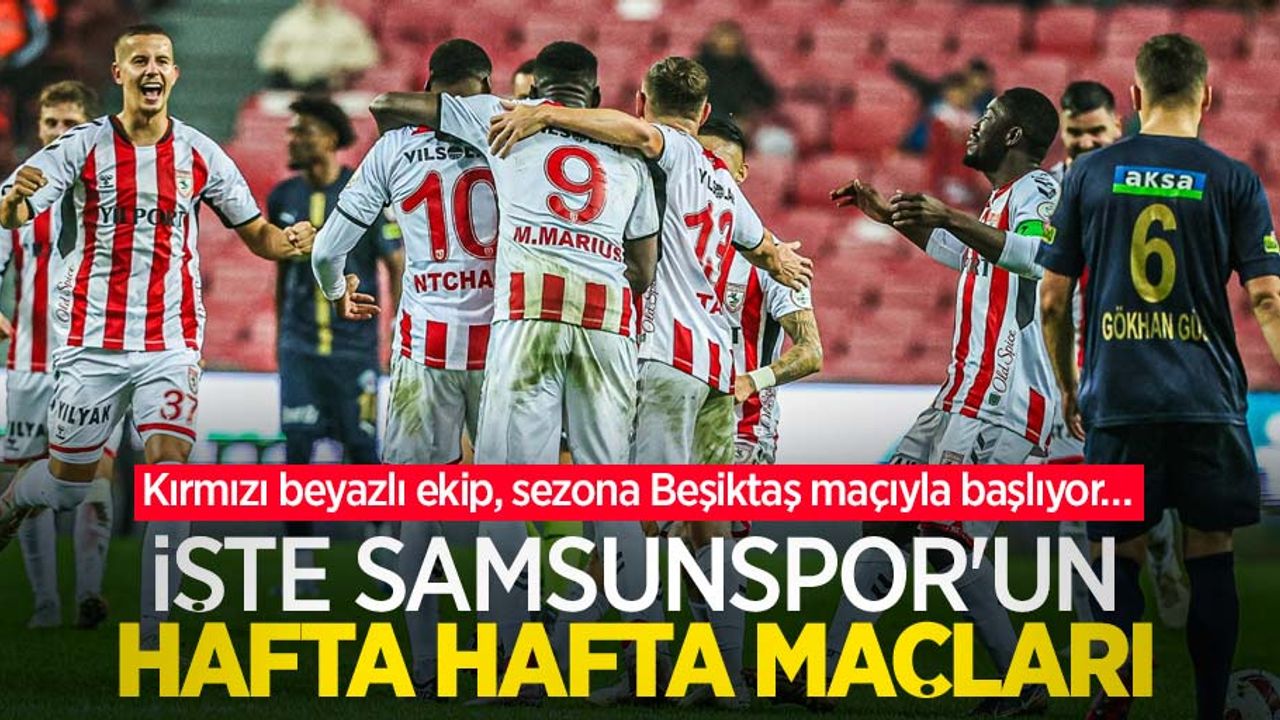 Kırmızı beyazlı ekip, sezona Beşiktaş maçıyla başlıyor… İŞTE SAMSUNSPOR'UN HAFTA HAFTA MAÇLARI 