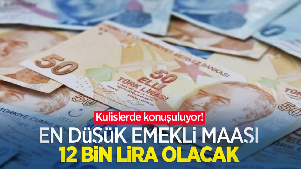 Kulislerde konuşuluyor! En düşük emekli maaşı 12 bin lira olacak