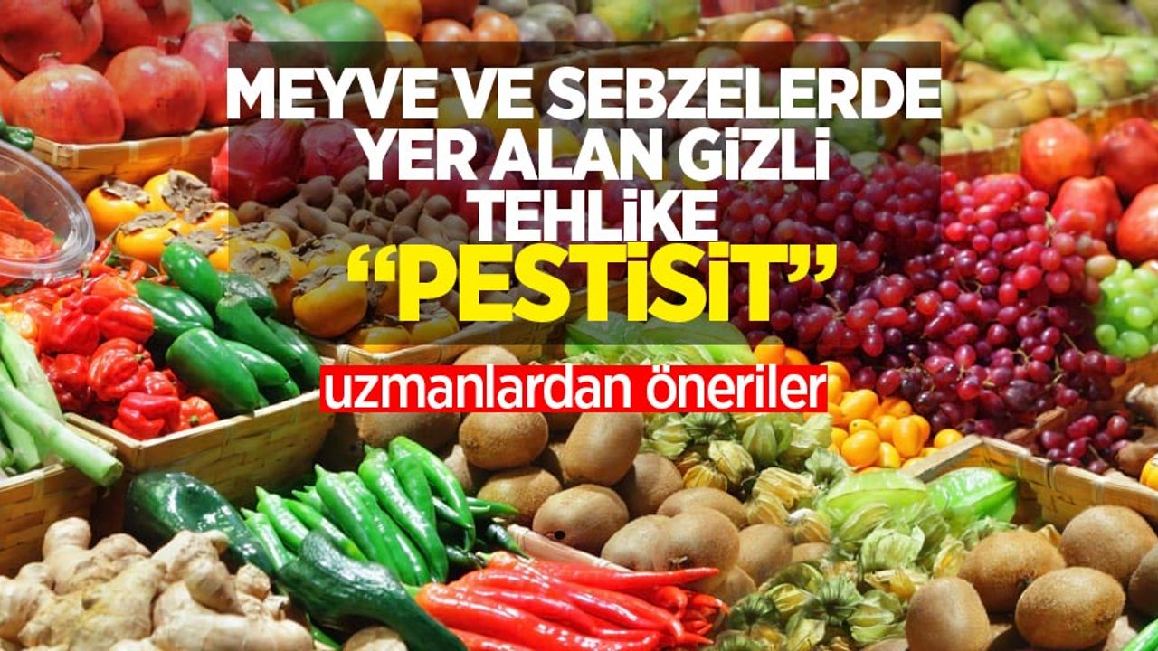 Meyve ve sebzelerde yer alan gizli tehlike "pestisit": Uzmanlardan öneriler
