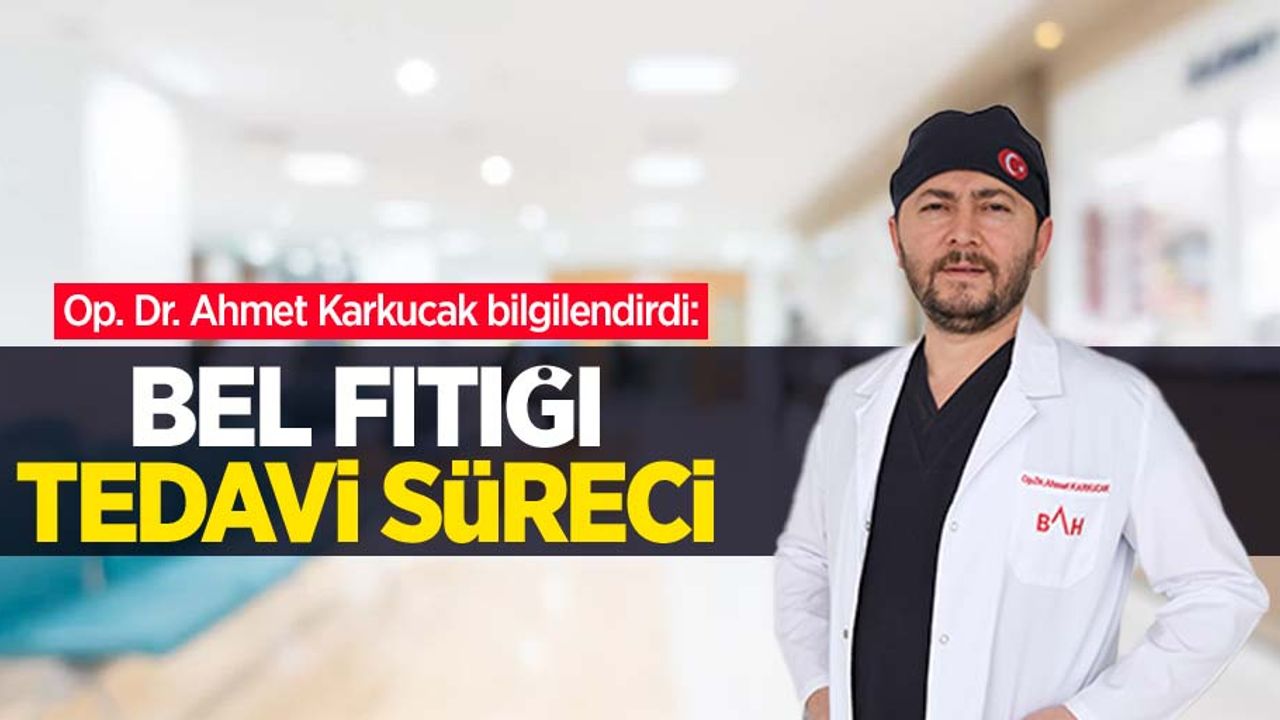 Op. Dr. Ahmet Karkucak bilgilendirdi: Bel fıtığı tedavi süreci