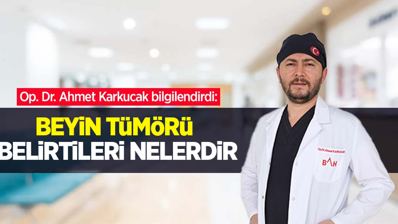 Op. Dr. Ahmet Karkucak bilgilendirdi: Beyin tümörü belirtileri nelerdir?