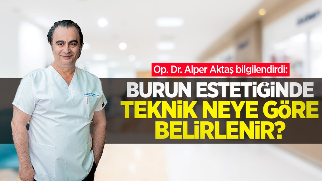 Op. Dr. Alper Aktaş bilgilendirdi: Burun estetiğinde teknik neye göre belirlenir?