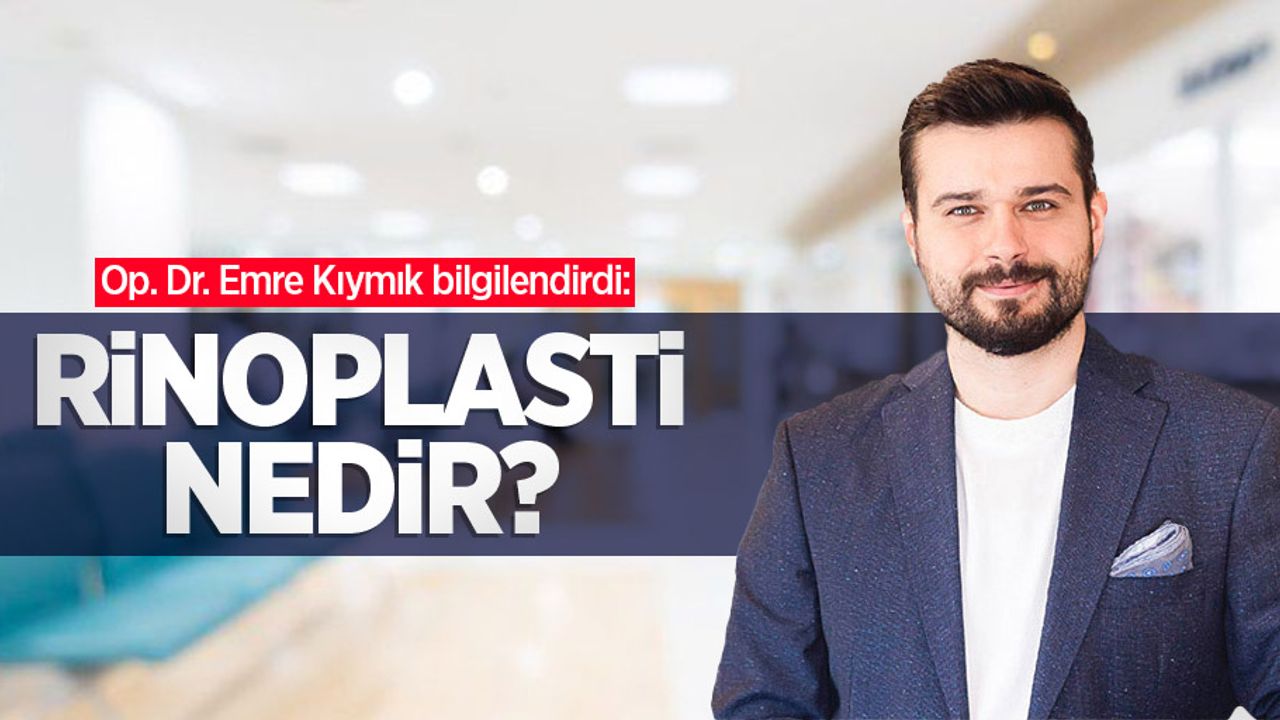 Op. Dr. Emre Kıymık bilgilendirdi: Rinoplasti nedir?