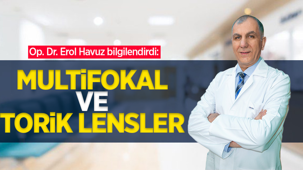 Op. Dr. Erol Havuz bilgilendirdi: Multifokal ve Torik Lensler