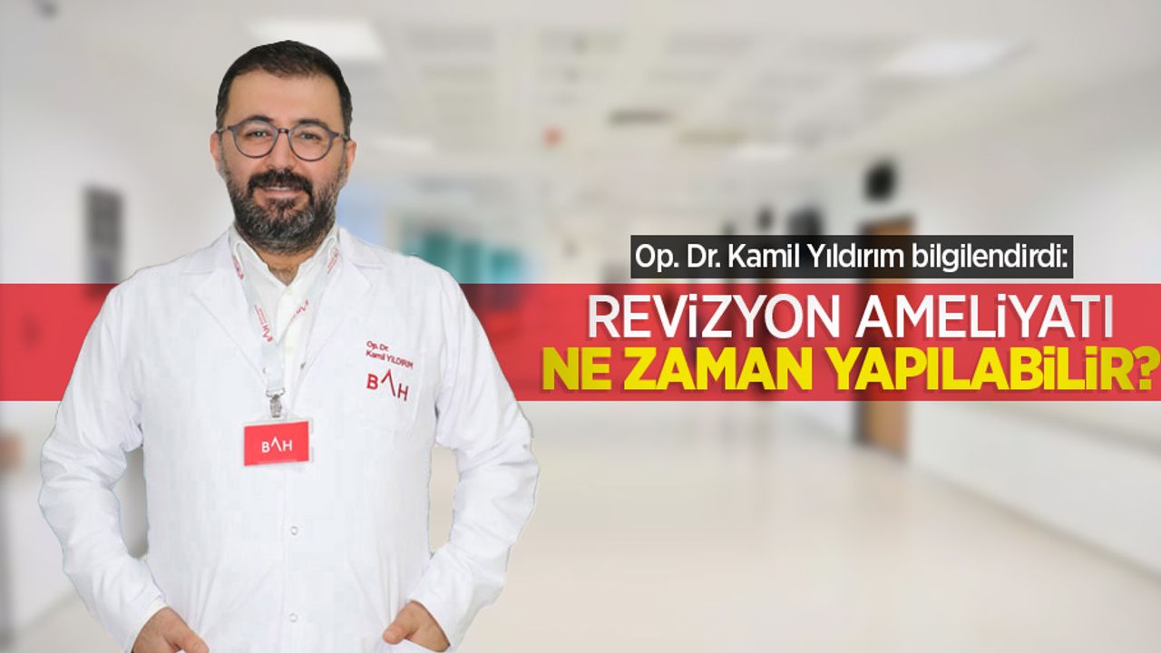 Op. Dr. Kamil Yıldırım bilgilendirdi: Revizyon ameliyatı ne zaman yapılabilir?