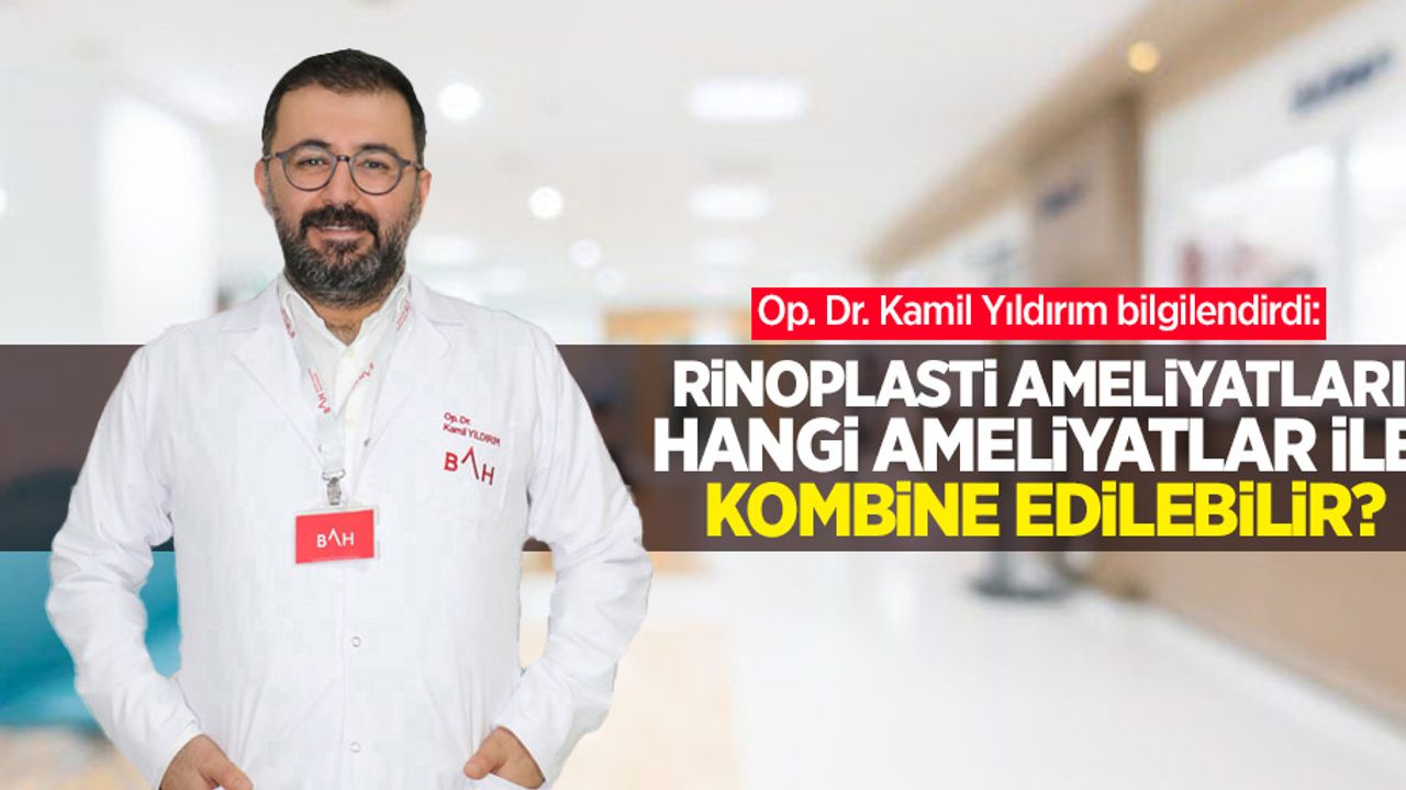 Op. Dr. Kamil Yıldırım bilgilendirdi: Rinoplasti ameliyatları hangi ameliyatlar ile kombine edilebilir?