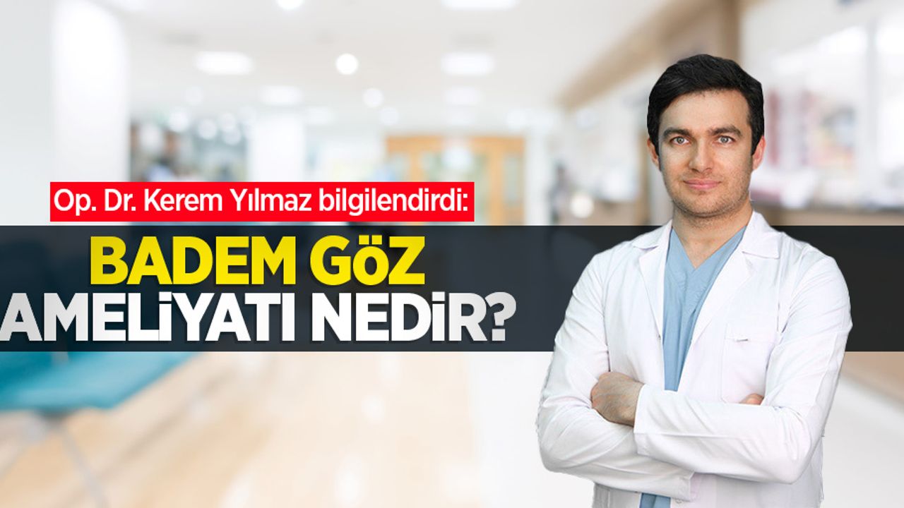Op. Dr. Kerem Yılmaz bilgilendirdi: Badem göz ameliyatı nedir?