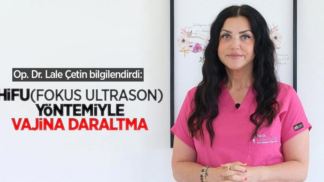 Op. Dr. Lale Çetin bilgilendirdi: HİFU (Fokus Ultrason) yöntemiyle vajina daraltma