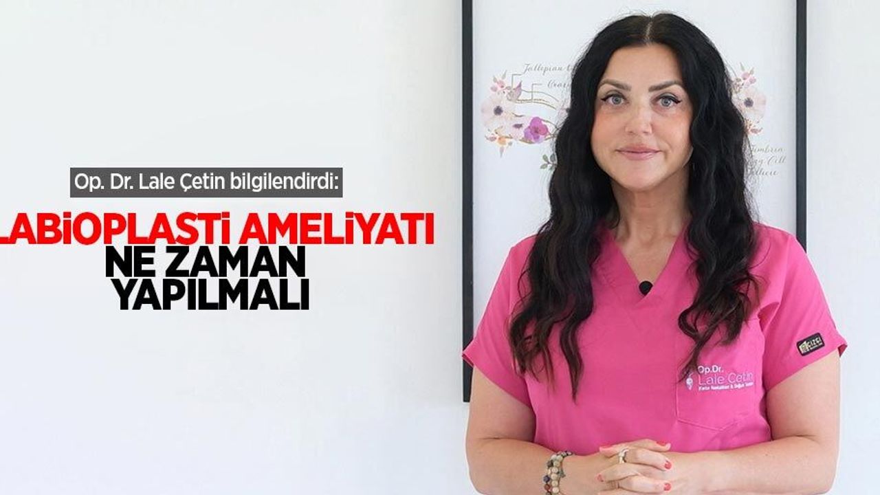 Op. Dr. Lale Çetin bilgilendirdi: Labioplasti ameliyatı ne zaman yapılmalı