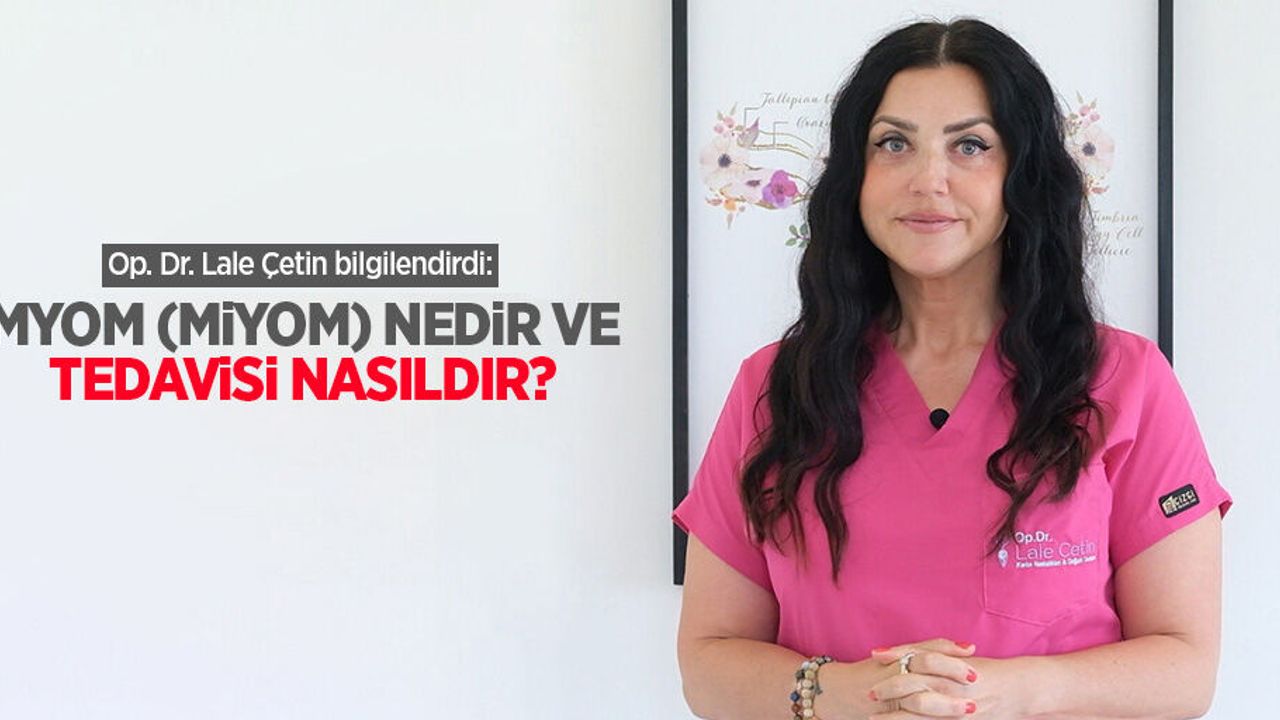 Op. Dr. Lale Çetin bilgilendirdi: Myom (miyom) nedir ve tedavisi nasıldır?